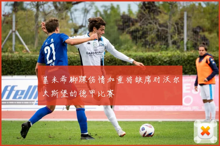 基米希脚踝伤情加重将缺席对沃尔夫斯堡的德甲比赛