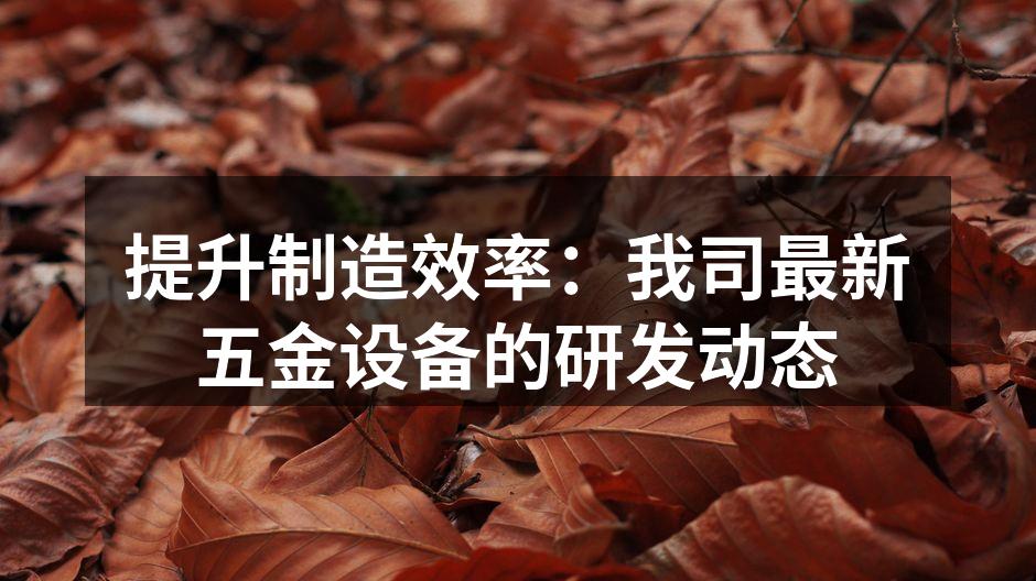 提升制造效率：我司最新五金设备的研发动态